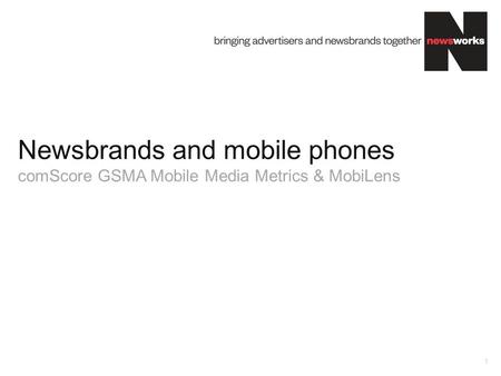 Newsbrands and mobile phones comScore GSMA Mobile Media Metrics & MobiLens 1.