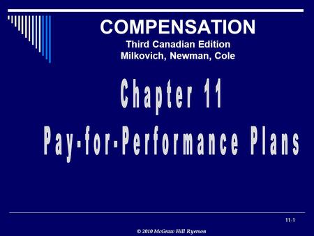 © 2010 McGraw Hill Ryerson 11-1 COMPENSATION Third Canadian Edition Milkovich, Newman, Cole.