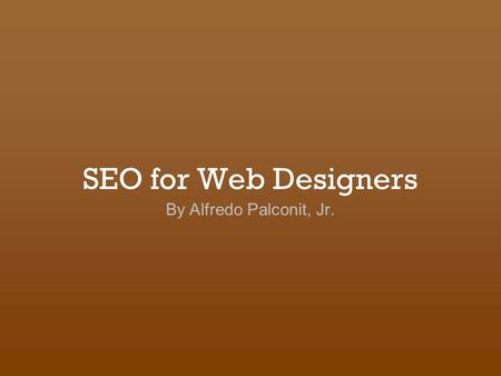 SEO for Web Designers By Alfredo Palconit, Jr.. I. What is SEO? A process of improving a site’s traffic and rank from organic search engine results. Notes: