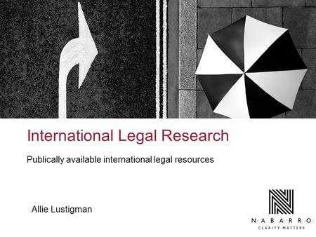 International Legal Research Publically available international legal resources Allie Lustigman.