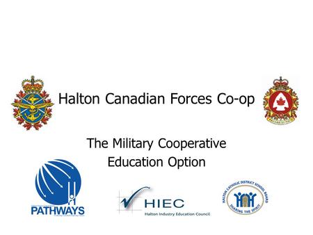 Halton Canadian Forces Co-op The Military Cooperative Education Option.