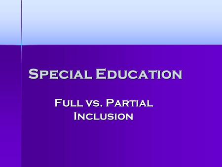 Special Education Full vs. Partial Inclusion. My Research Question What is more beneficial to special education students; full or partial inclusion?