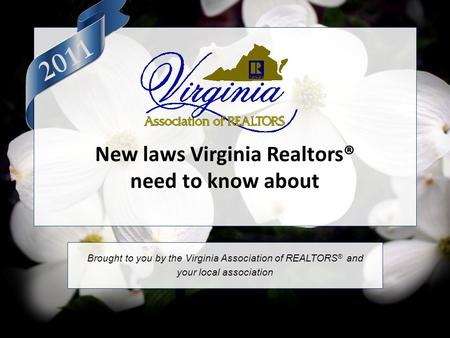 New laws Virginia Realtors® need to know about Brought to you by the Virginia Association of REALTORS ® and your local association.
