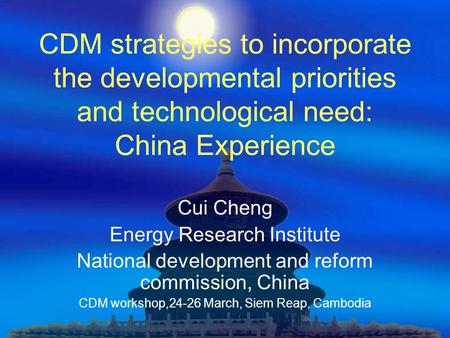 CDM strategies to incorporate the developmental priorities and technological need: China Experience Cui Cheng Energy Research Institute National development.