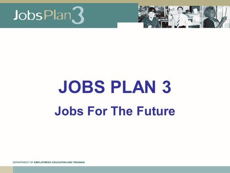 JOBS PLAN 3 Jobs For The Future. Jobs Plan – Building the Northern Territory Workforce was released in 2003 Jobs Plan comprised of: –Workforce Employment.
