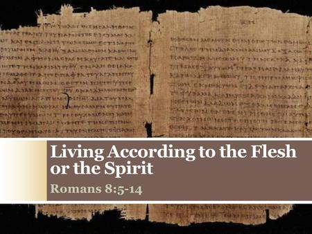 Living According to the Flesh or the Spirit Romans 8:5-14.