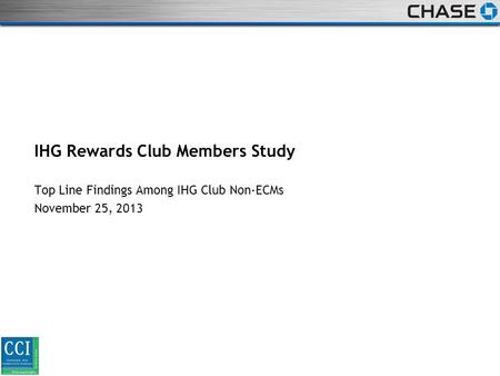 STRICTLY PRIVATE AND CONFIDENTIAL IHG Rewards Club Members Study Top Line Findings Among IHG Club Non-ECMs November 25, 2013.