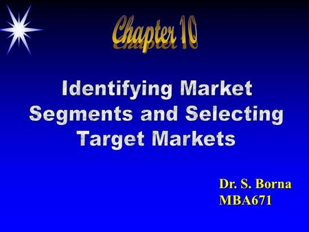 Dr. S. Borna MBA671. MARKET SEGMENTATION Objectives: 1. To understand what it means to “segment” a market. to “segment” a market. 2. To know the basic.