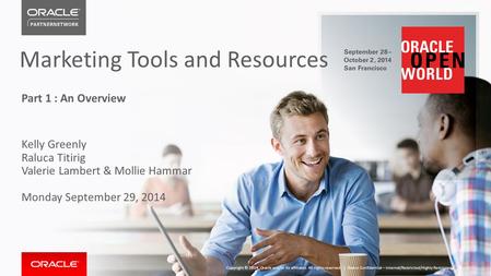 Marketing Tools and Resources Part 1 : An Overview Kelly Greenly Raluca Titirig Valerie Lambert & Mollie Hammar Monday September 29, 2014 Oracle Confidential.