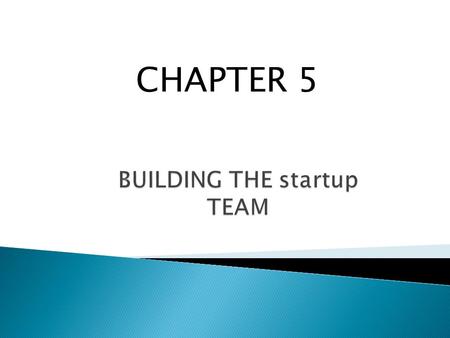 CHAPTER 5.  Explain how to effectively build a founding team.  Understand how to work with professional advisers.  Discuss when to add a board of directors.