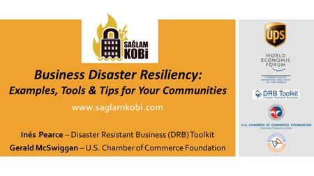 Www.saglamkobi.com Business Disaster Resiliency: Examples, Tools & Tips for Your Communities Inés Pearce – Disaster Resistant Business (DRB) Toolkit Gerald.