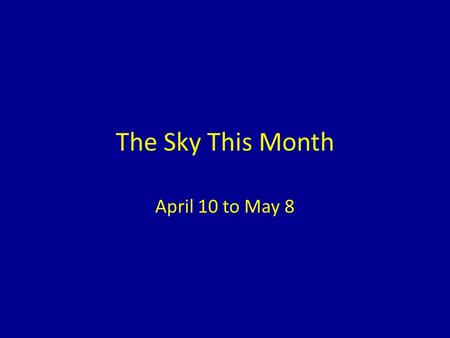 The Sky This Month April 10 to May 8. Naked Eye Highlights Mercury low in the West at sunset, getting higher towards the end of April. Venus almost halfway.