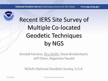 Recent IERS Site Survey of Multiple Co-located Geodetic Techniques by NGS Kendall Fancher, Dru Smith, Steve Breidenbach, Jeff Olsen, Nagendra Paudel NOAA’s.