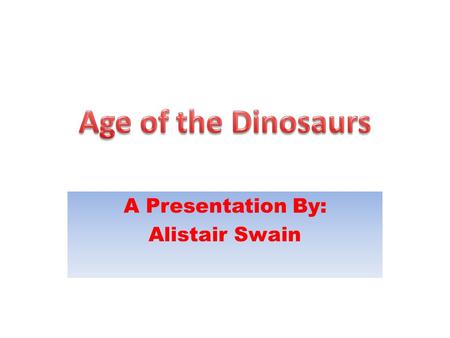 A Presentation By: Alistair Swain. The Dinosaurs.