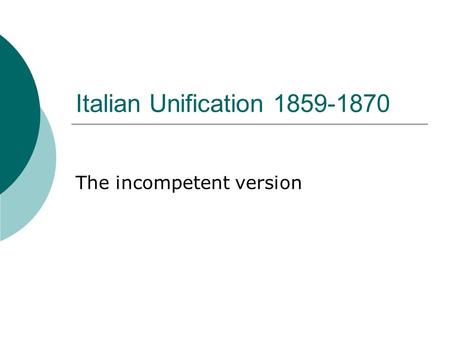 Italian Unification 1859-1870 The incompetent version.