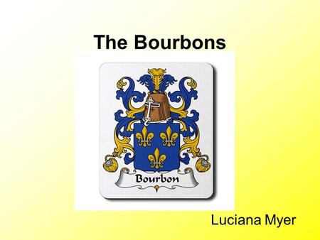 The Bourbons Luciana Myer. The House of Bourbon Philip V of Spain was the first Bourbon ruler of Spain In the Treaty of utrecht Sicily went to Austria.
