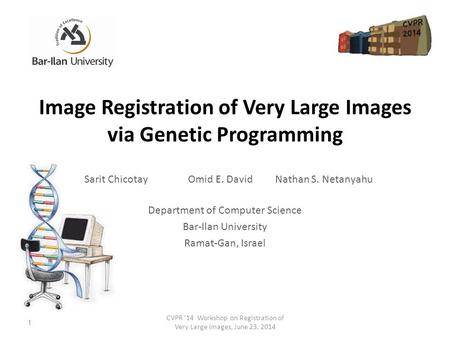 Image Registration of Very Large Images via Genetic Programming Sarit Chicotay Omid E. David Nathan S. Netanyahu CVPR ‘14 Workshop on Registration of Very.