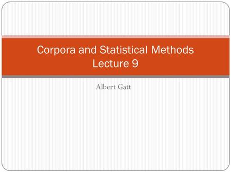 Albert Gatt Corpora and Statistical Methods Lecture 9.