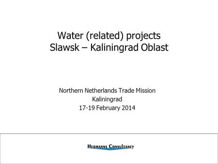 Water (related) projects Slawsk – Kaliningrad Oblast Northern Netherlands Trade Mission Kaliningrad 17-19 February 2014.