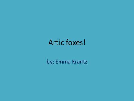 Artic foxes! by; Emma Krantz. Table of contents Introduction. where they livewhere they live. Adaptations. What they eatWhat they eat. How they have babiesHow.