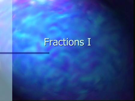 Fractions I. Parts of a Fraction 3 4 = the number of parts = the total number of parts that equal a whole.