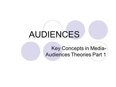 AUDIENCES Key Concepts in Media- Audiences Theories Part 1.