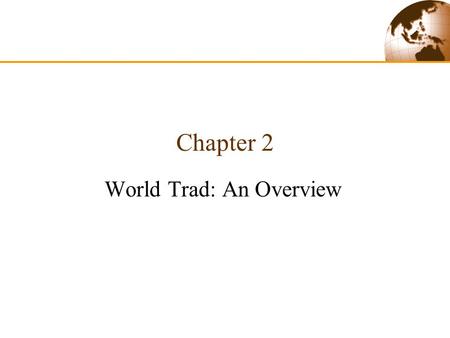 Chapter 2 World Trad: An Overview. Slide 1-2 （二） World Trade: An Overview 1 Learning Goals Describe how the value of trade between any two countries depends.