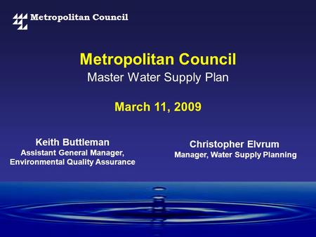 Metropolitan Council Master Water Supply Plan March 11, 2009 Christopher Elvrum Manager, Water Supply Planning Keith Buttleman Assistant General Manager,