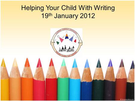 Helping Your Child With Writing 19 th January 2012.