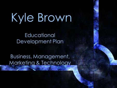 Kyle Brown Educational Development Plan Business, Management, Marketing & Technology.