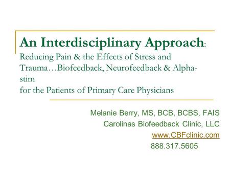 An Interdisciplinary Approach : Reducing Pain & the Effects of Stress and Trauma…Biofeedback, Neurofeedback & Alpha- stim for the Patients of Primary Care.