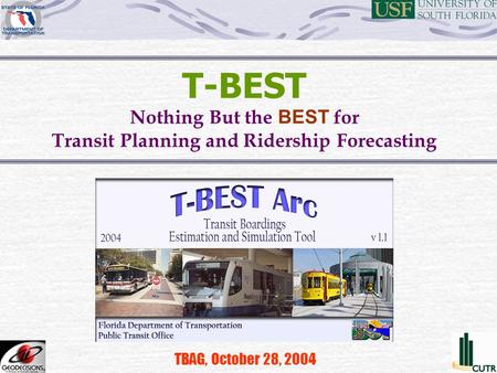 T-BEST Nothing But the BEST for Transit Planning and Ridership Forecasting TBAG, October 28, 2004.