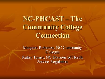 NC-PHCAST – The Community College Connection Margaret Roberton, NC Community Colleges Kathy Turner, NC Division of Health Service Regulation.