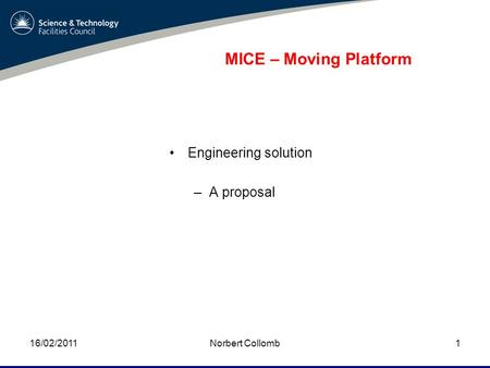MICE – Moving Platform Engineering solution –A proposal 16/02/2011Norbert Collomb1.