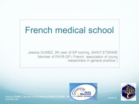 French medical school Jessica DUMEZ, 3th year of GP training, SAINT ETIENNE Member of FAYR-GP ( French association of young researchers in general practice.