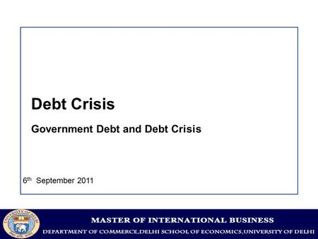 Debt Crisis Government Debt and Debt Crisis 6 th September 2011.