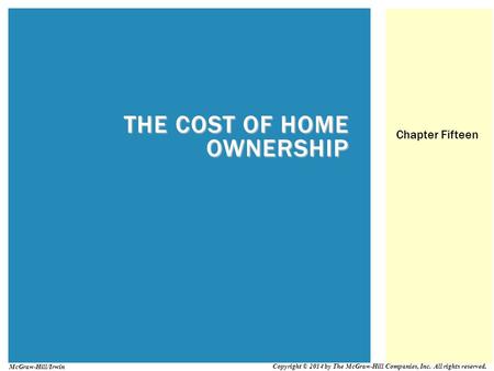 THE COST OF HOME OWNERSHIP Chapter Fifteen Copyright © 2014 by The McGraw-Hill Companies, Inc. All rights reserved. McGraw-Hill/Irwin.