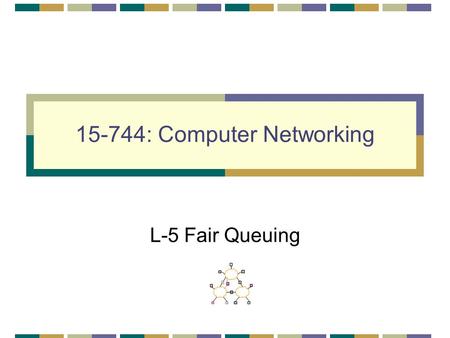 15-744: Computer Networking L-5 Fair Queuing. 2 Fair Queuing Core-stateless Fair queuing Assigned reading [DKS90] Analysis and Simulation of a Fair Queueing.