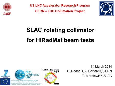 SLAC rotating collimator for HiRadMat beam tests 14 March 2014 S. Redaelli, A. Bertarelli, CERN T. Markiewicz, SLAC US LHC Accelerator Research Program.