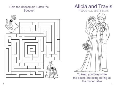 1 Alicia and Travis Wedding Activity Book To keep you busy while the adults are being boring at the dinner table Help the Bridesmaid Catch the Bouquet.