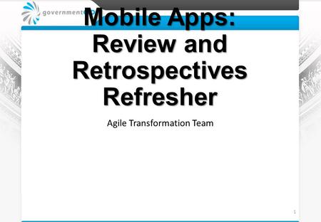 Mobile Apps: Review and Retrospectives Refresher Agile Transformation Team 1.