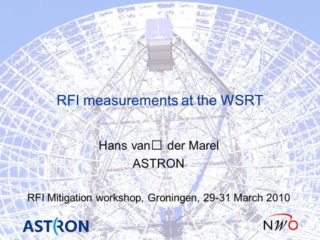 RFI measurements at the WSRT Hans van der Marel ASTRON RFI Mitigation workshop, Groningen, 29-31 March 2010.