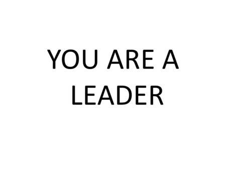 YOU ARE A LEADER. Synectic - Table Groups Identify a recorder. Share interesting hobbies and interests. Recorder collects items. Select one and use it.