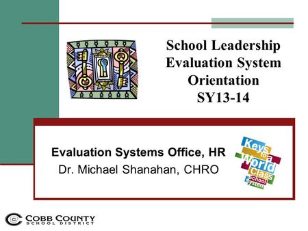 School Leadership Evaluation System Orientation SY13-14 Evaluation Systems Office, HR Dr. Michael Shanahan, CHRO.