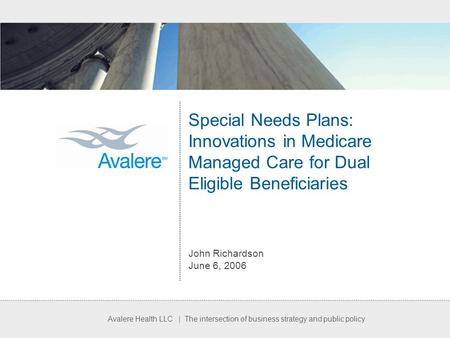 Avalere Health LLC | The intersection of business strategy and public policy Special Needs Plans: Innovations in Medicare Managed Care for Dual Eligible.