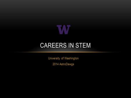University of Washington 2014 AstroDawgs CAREERS IN STEM.