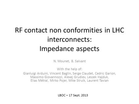 RF contact non conformities in LHC interconnects: Impedance aspects N. Mounet, B. Salvant With the help of: Gianluigi Arduini, Vincent Baglin, Serge Claudet,