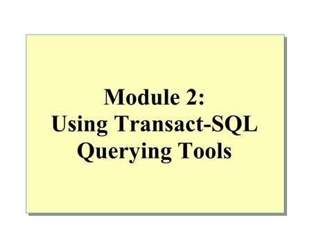 Module 2: Using Transact-SQL Querying Tools. Overview SQL Query Analyzer Using the Object Browser Tool in SQL Query Analyzer Using Templates in SQL Query.