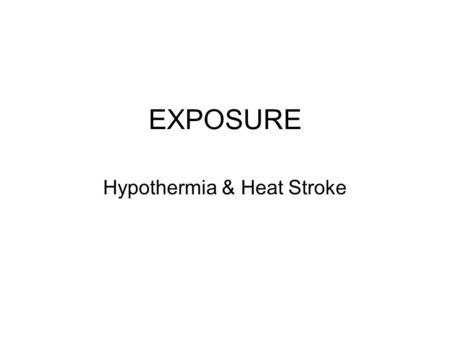 EXPOSURE Hypothermia & Heat Stroke. Exposure Prolonged exposure to heat or cold can cause the body to shut down Normal body temperature is 98.6f (37c)