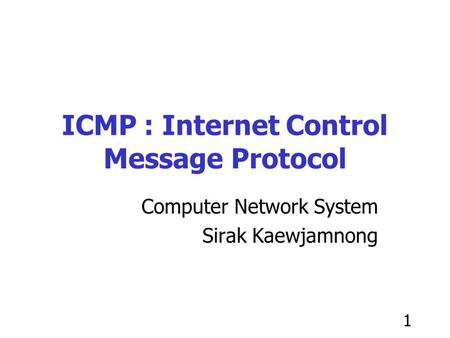 1 ICMP : Internet Control Message Protocol Computer Network System Sirak Kaewjamnong.